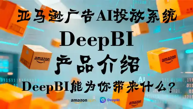 亚马逊广告AI投放系统DeepBI产品介绍——能为你带来什么？能为亚马逊商家/运营带来什么？